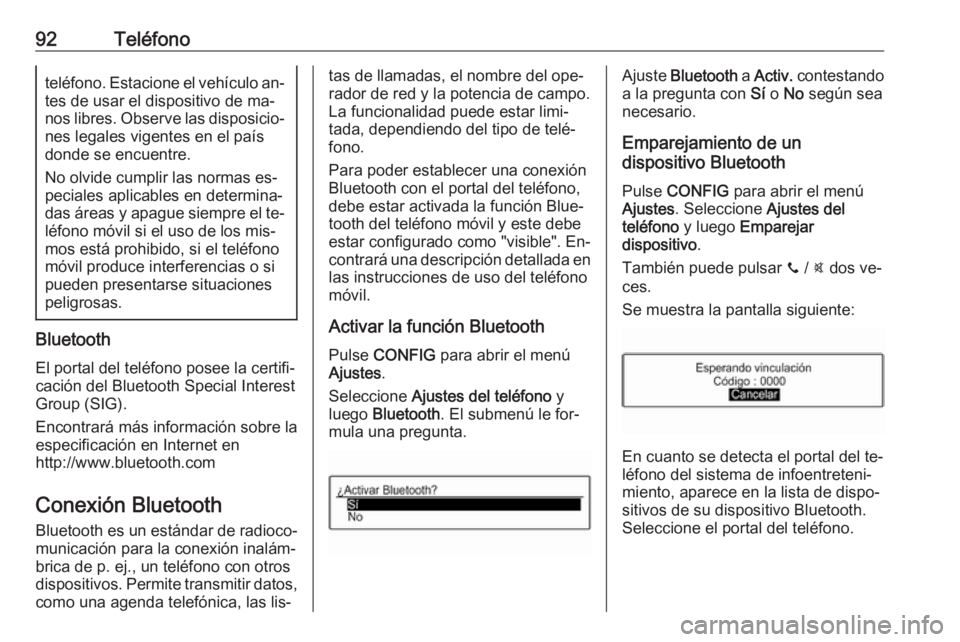OPEL CORSA 2016  Manual de infoentretenimiento (in Spanish) 92Teléfonoteléfono. Estacione el vehículo an‐
tes de usar el dispositivo de ma‐
nos libres. Observe las disposicio‐ nes legales vigentes en el paísdonde se encuentre.
No olvide cumplir las n