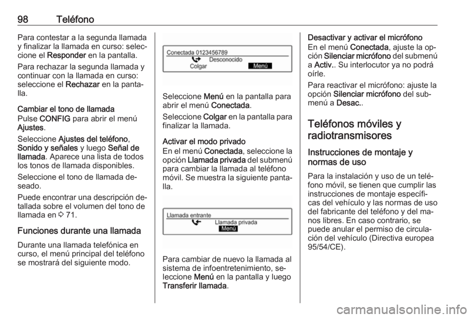 OPEL CORSA 2016  Manual de infoentretenimiento (in Spanish) 98TeléfonoPara contestar a la segunda llamada
y finalizar la llamada en curso: selec‐
cione el  Responder  en la pantalla.
Para rechazar la segunda llamada y continuar con la llamada en curso:selec