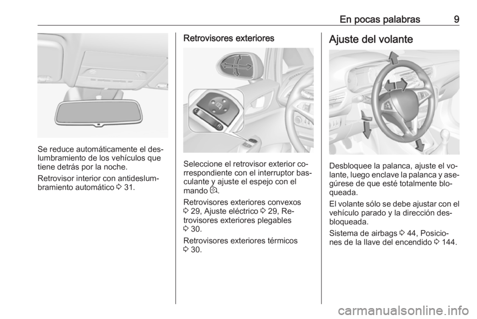 OPEL CORSA 2016  Manual de Instrucciones (in Spanish) En pocas palabras9
Se reduce automáticamente el des‐
lumbramiento de los vehículos que tiene detrás por la noche.
Retrovisor interior con antideslum‐
bramiento automático  3 31.
Retrovisores e