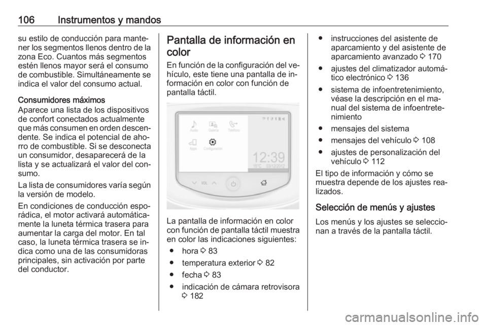 OPEL CORSA 2016  Manual de Instrucciones (in Spanish) 106Instrumentos y mandossu estilo de conducción para mante‐
ner los segmentos llenos dentro de la zona Eco. Cuantos más segmentos
estén llenos mayor será el consumo
de combustible. Simultáneame