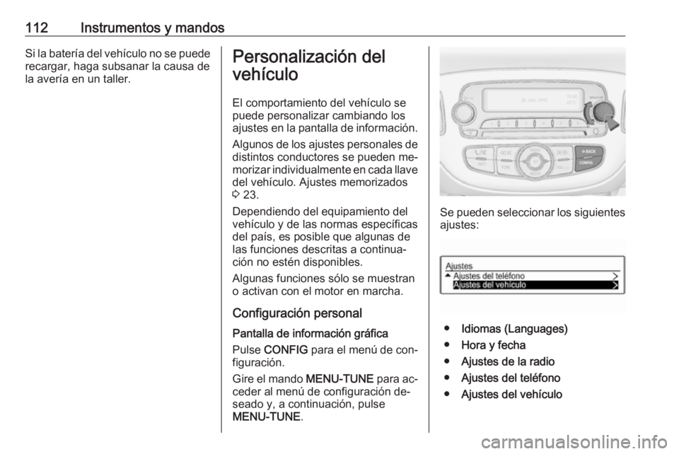 OPEL CORSA 2016  Manual de Instrucciones (in Spanish) 112Instrumentos y mandosSi la batería del vehículo no se puederecargar, haga subsanar la causa de
la avería en un taller.Personalización del
vehículo
El comportamiento del vehículo se
puede pers