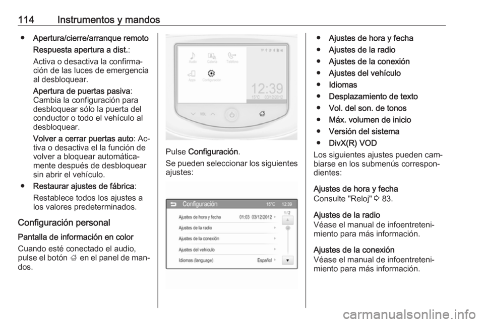 OPEL CORSA 2016  Manual de Instrucciones (in Spanish) 114Instrumentos y mandos●Apertura/cierre/arranque remoto
Respuesta apertura a dist. :
Activa o desactiva la confirma‐ ción de las luces de emergencia
al desbloquear.
Apertura de puertas pasiva :
