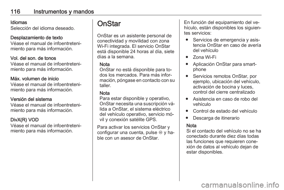 OPEL CORSA 2016  Manual de Instrucciones (in Spanish) 116Instrumentos y mandosIdiomas
Selección del idioma deseado.
Desplazamiento de texto
Véase el manual de infoentreteni‐
miento para más información.
Vol. del son. de tonos
Véase el manual de in