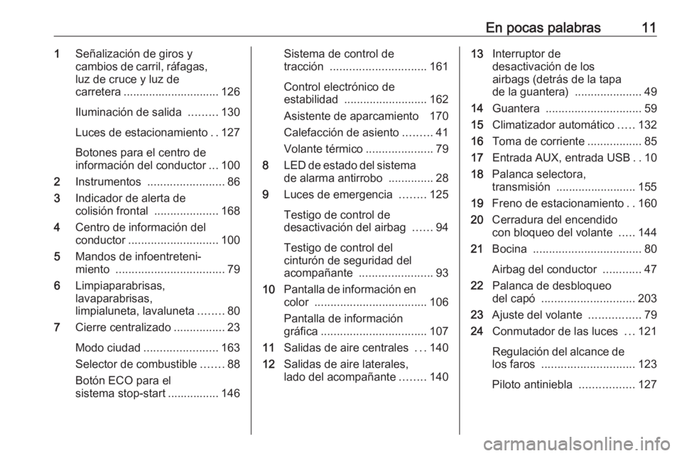 OPEL CORSA 2016 Manual de Instrucciones (in Spanish) En pocas palabras111Señalización de giros y
cambios de carril, ráfagas, luz de cruce y luz de
carretera .............................. 126
Iluminación de salida .........130
Luces de estacionamie OPEL CORSA 2016 Manual de Instrucciones (in Spanish) En pocas palabras111Señalización de giros y
cambios de carril, ráfagas, luz de cruce y luz de
carretera .............................. 126
Iluminación de salida .........130
Luces de estacionamie