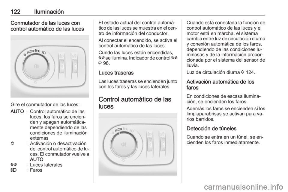 OPEL CORSA 2016  Manual de Instrucciones (in Spanish) 122IluminaciónConmutador de las luces con
control automático de las luces
Gire el conmutador de las luces:
AUTO:Control automático de las
luces: los faros se encien‐
den y apagan automática‐
m