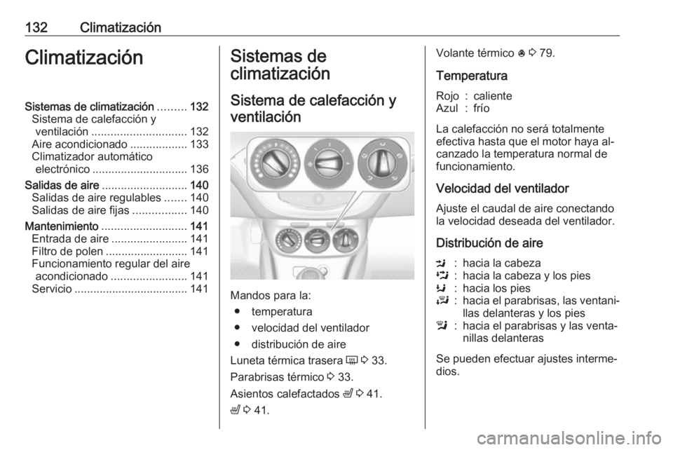 OPEL CORSA 2016  Manual de Instrucciones (in Spanish) 132ClimatizaciónClimatizaciónSistemas de climatización.........132
Sistema de calefacción y ventilación .............................. 132
Aire acondicionado ..................133
Climatizador au