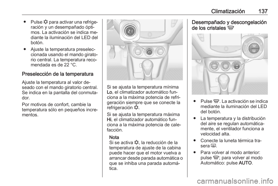 OPEL CORSA 2016  Manual de Instrucciones (in Spanish) Climatización137●Pulse  n para activar una refrige‐
ración y un desempañado ópti‐ mos. La activación se indica me‐
diante la iluminación del LED del botón.
● Ajuste la temperatura pre