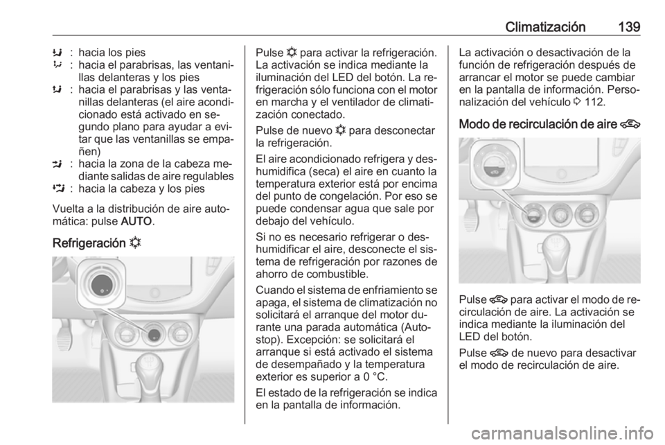 OPEL CORSA 2016  Manual de Instrucciones (in Spanish) Climatización139K:hacia los pies9:hacia el parabrisas, las ventani‐
llas delanteras y los piess:hacia el parabrisas y las venta‐
nillas delanteras (el aire acondi‐ cionado está activado en se