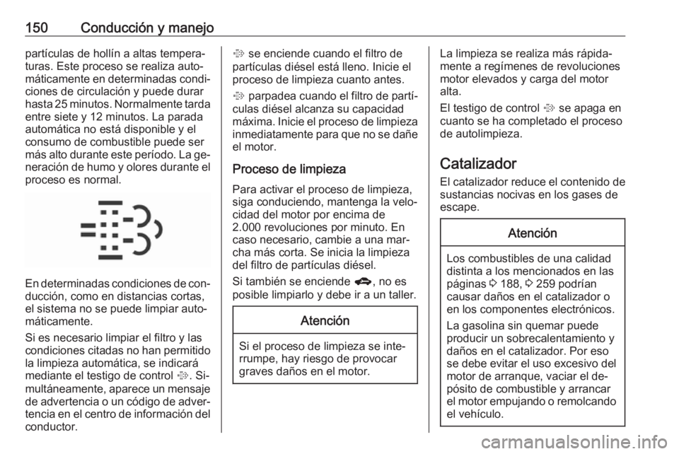 OPEL CORSA 2016  Manual de Instrucciones (in Spanish) 150Conducción y manejopartículas de hollín a altas tempera‐
turas. Este proceso se realiza auto‐
máticamente en determinadas condi‐ ciones de circulación y puede durar
hasta 25 minutos. Nor