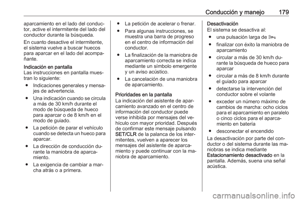 OPEL CORSA 2016  Manual de Instrucciones (in Spanish) Conducción y manejo179aparcamiento en el lado del conduc‐
tor, active el intermitente del lado del conductor durante la búsqueda.
En cuanto desactive el intermitente,
el sistema vuelve a buscar hu