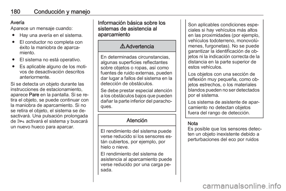 OPEL CORSA 2016  Manual de Instrucciones (in Spanish) 180Conducción y manejoAvería
Aparece un mensaje cuando:
● Hay una avería en el sistema.
● El conductor no completa con éxito la maniobra de aparca‐miento.
● El sistema no está operativo.
