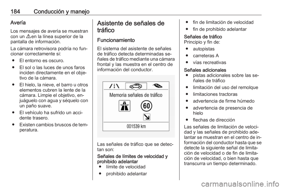 OPEL CORSA 2016  Manual de Instrucciones (in Spanish) 184Conducción y manejoAveríaLos mensajes de avería se muestran con un  9 en la línea superior de la
pantalla de información.
La cámara retrovisora podría no fun‐
cionar correctamente si:
● 