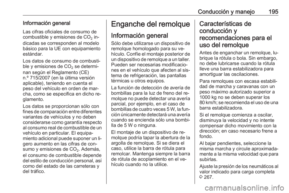 OPEL CORSA 2016  Manual de Instrucciones (in Spanish) Conducción y manejo195Información general
Las cifras oficiales de consumo de
combustible y emisiones de CO 2 in‐
dicadas se corresponden al modelo
básico para la UE con equipamiento estándar.
Lo