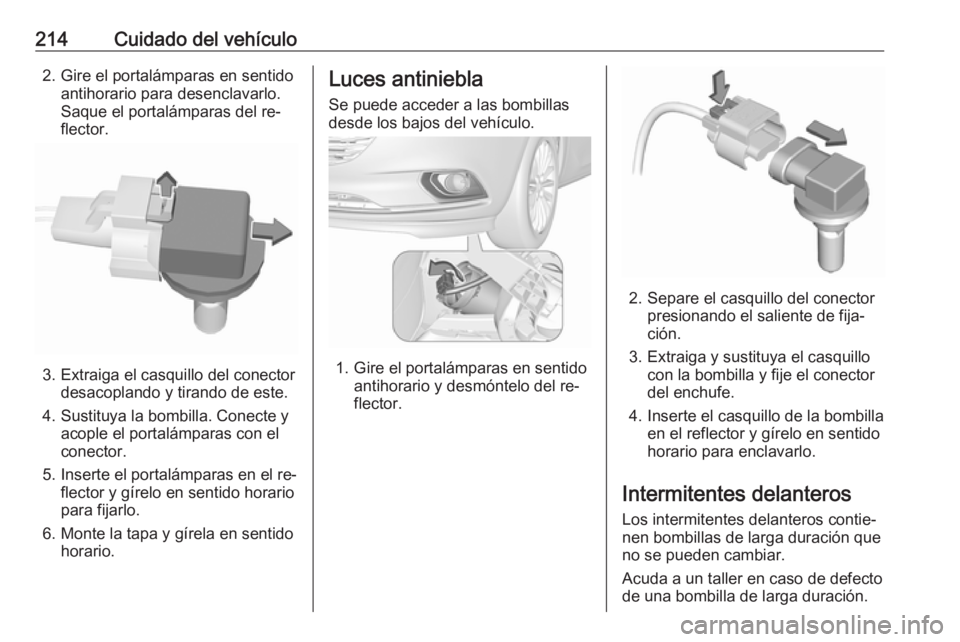 OPEL CORSA 2016  Manual de Instrucciones (in Spanish) 214Cuidado del vehículo2. Gire el portalámparas en sentidoantihorario para desenclavarlo.
Saque el portalámparas del re‐
flector.
3. Extraiga el casquillo del conector desacoplando y tirando de e