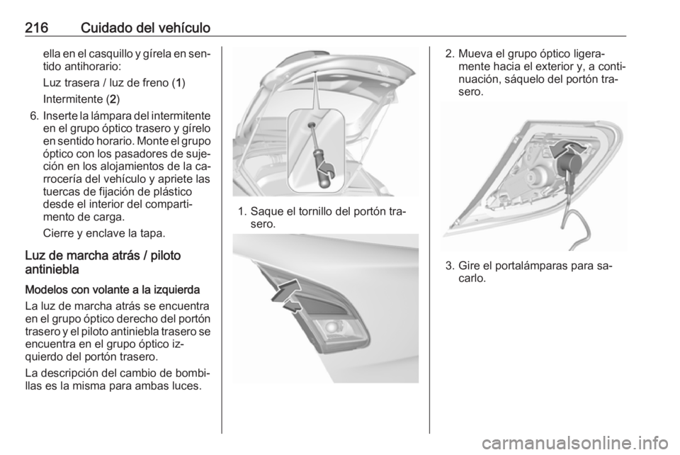 OPEL CORSA 2016  Manual de Instrucciones (in Spanish) 216Cuidado del vehículoella en el casquillo y gírela en sen‐
tido antihorario:
Luz trasera / luz de freno ( 1)
Intermitente ( 2)
6. Inserte la lámpara del intermitente
en el grupo óptico trasero