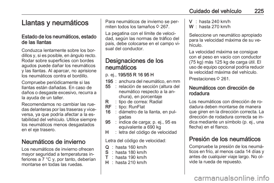 OPEL CORSA 2016  Manual de Instrucciones (in Spanish) Cuidado del vehículo225Llantas y neumáticos
Estado de los neumáticos, estado de las llantas
Conduzca lentamente sobre los bor‐
dillos y, si es posible, en ángulo recto. Rodar sobre superficies c