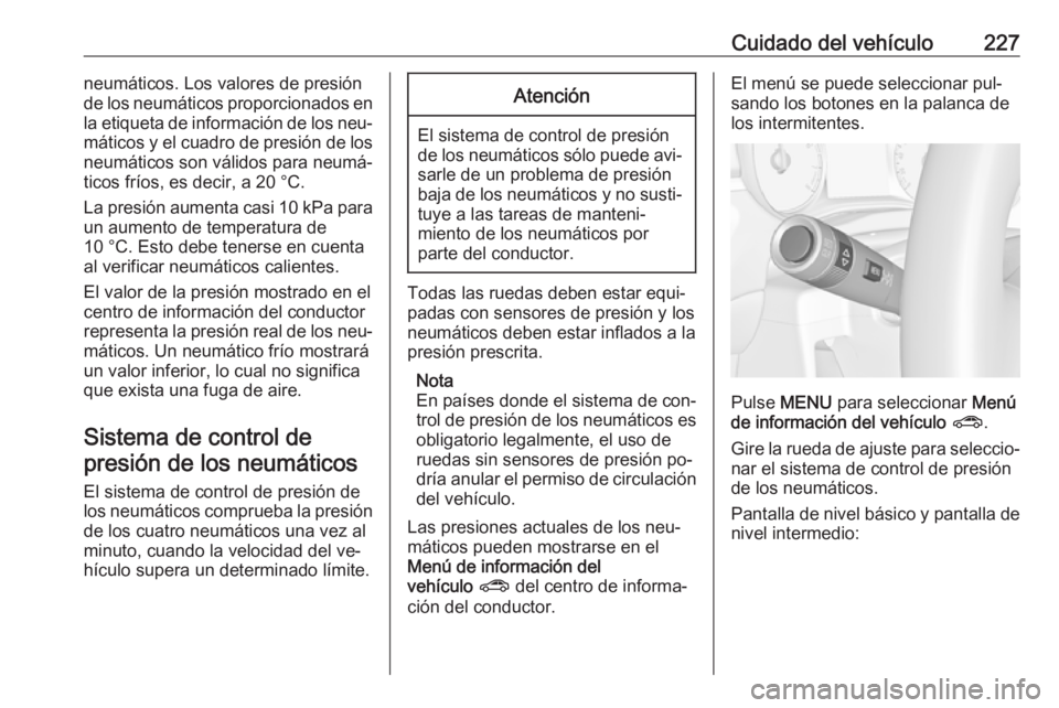 OPEL CORSA 2016  Manual de Instrucciones (in Spanish) Cuidado del vehículo227neumáticos. Los valores de presión
de los neumáticos proporcionados en
la etiqueta de información de los neu‐ máticos y el cuadro de presión de los
neumáticos son vál