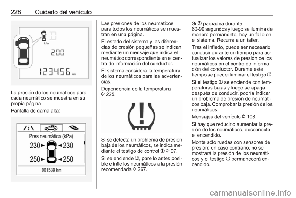 OPEL CORSA 2016  Manual de Instrucciones (in Spanish) 228Cuidado del vehículo
La presión de los neumáticos para
cada neumático se muestra en su propia página.
Pantalla de gama alta:
Las presiones de los neumáticos
para todos los neumáticos se mues