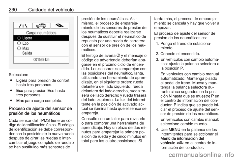 OPEL CORSA 2016  Manual de Instrucciones (in Spanish) 230Cuidado del vehículo
Seleccione● Ligera  para presión de confort
hasta tres personas.
● Eco  para presión Eco hasta
tres personas.
● Max  para carga completa.
Proceso de ajuste del sensor 