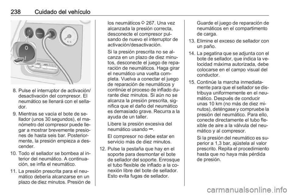 OPEL CORSA 2016  Manual de Instrucciones (in Spanish) 238Cuidado del vehículo
8. Pulse el interruptor de activación/desactivación del compresor. El
neumático se llenará con el sella‐
dor.
9. Mientras se vacía el bote de se‐ llador (unos 30 segu
