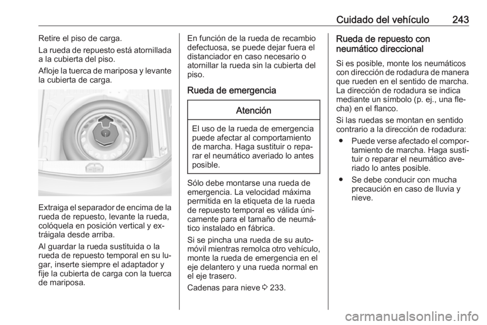 OPEL CORSA 2016  Manual de Instrucciones (in Spanish) Cuidado del vehículo243Retire el piso de carga.
La rueda de repuesto está atornillada
a la cubierta del piso.
Afloje la tuerca de mariposa y levante la cubierta de carga.
Extraiga el separador de en