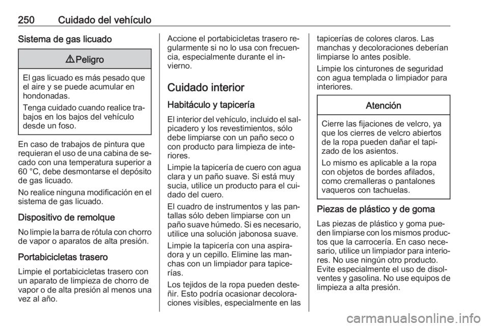 OPEL CORSA 2016  Manual de Instrucciones (in Spanish) 250Cuidado del vehículoSistema de gas licuado9Peligro
El gas licuado es más pesado que
el aire y se puede acumular en
hondonadas.
Tenga cuidado cuando realice tra‐
bajos en los bajos del vehículo