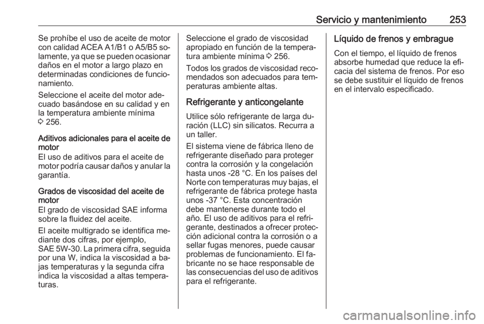 OPEL CORSA 2016  Manual de Instrucciones (in Spanish) Servicio y mantenimiento253Se prohíbe el uso de aceite de motor
con calidad ACEA A1/B1 o A5/B5 so‐
lamente, ya que se pueden ocasionar
daños en el motor a largo plazo en
determinadas condiciones d