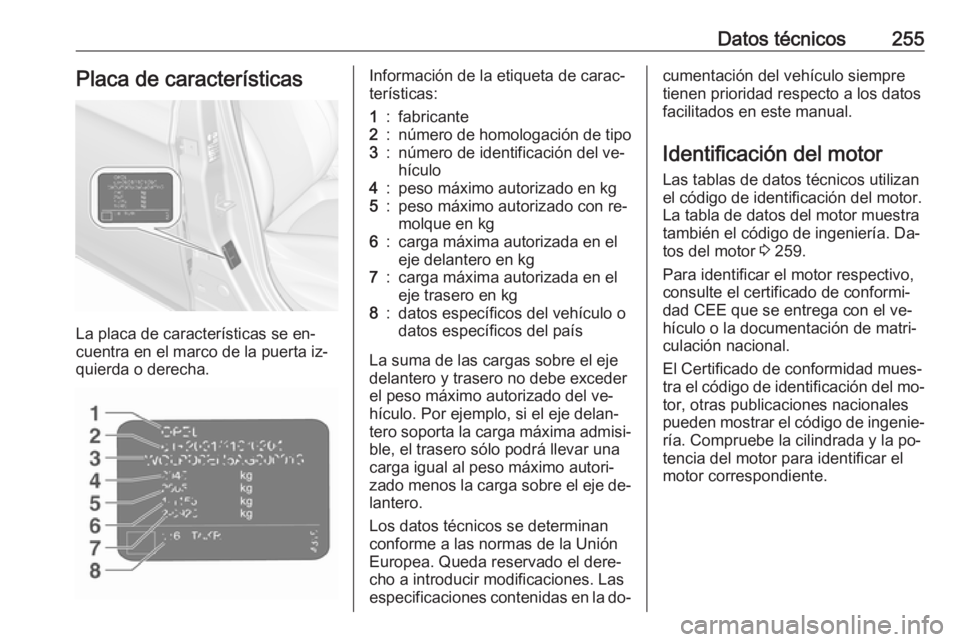 OPEL CORSA 2016  Manual de Instrucciones (in Spanish) Datos técnicos255Placa de características
La placa de características se en‐
cuentra en el marco de la puerta iz‐ quierda o derecha.
Información de la etiqueta de carac‐
terísticas:1:fabric