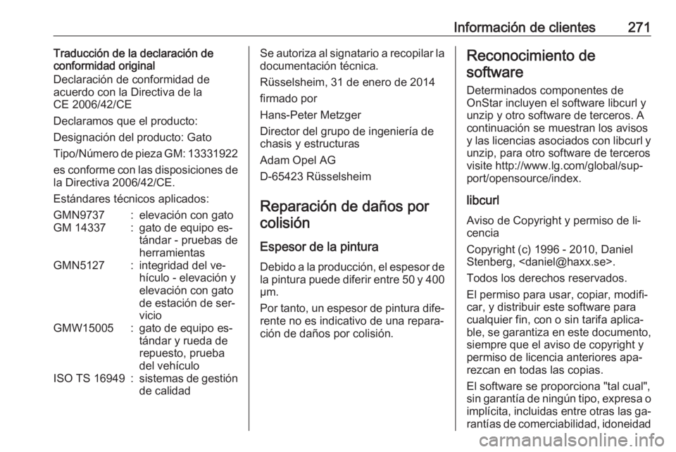 OPEL CORSA 2016  Manual de Instrucciones (in Spanish) Información de clientes271Traducción de la declaración de
conformidad original
Declaración de conformidad de
acuerdo con la Directiva de la
CE 2006/42/CE
Declaramos que el producto:
Designación d