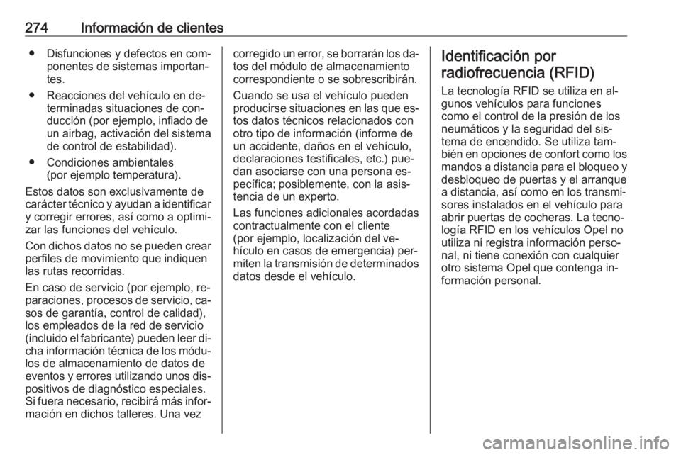 OPEL CORSA 2016  Manual de Instrucciones (in Spanish) 274Información de clientes● Disfunciones y defectos en com‐ponentes de sistemas importan‐
tes.
● Reacciones del vehículo en de‐ terminadas situaciones de con‐
ducción (por ejemplo, infl
