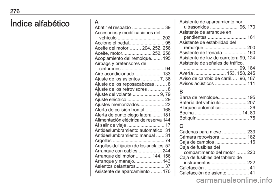 OPEL CORSA 2016  Manual de Instrucciones (in Spanish) 276Índice alfabéticoAAbatir el respaldo ......................... 39
Accesorios y modificaciones del vehículo  .................................. 202
Accione el pedal ........................... 95
