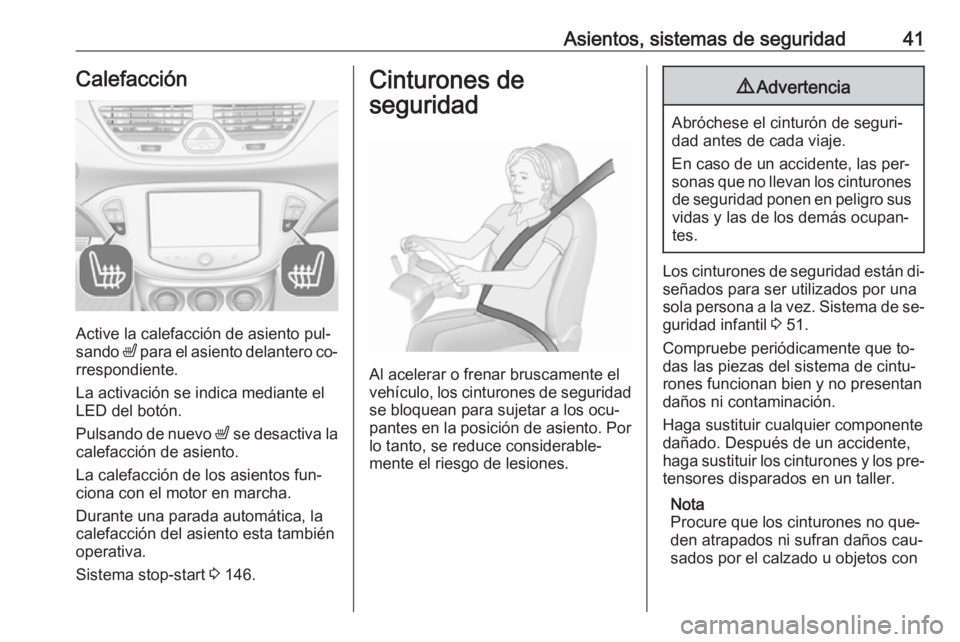 OPEL CORSA 2016  Manual de Instrucciones (in Spanish) Asientos, sistemas de seguridad41Calefacción
Active la calefacción de asiento pul‐
sando  ß para el asiento delantero co‐
rrespondiente.
La activación se indica mediante el
LED del botón.
Pul