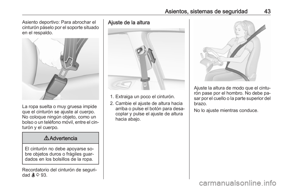 OPEL CORSA 2016  Manual de Instrucciones (in Spanish) Asientos, sistemas de seguridad43Asiento deportivo: Para abrochar el
cinturón páselo por el soporte situado
en el respaldo.
La ropa suelta o muy gruesa impide
que el cinturón se ajuste al cuerpo.
N