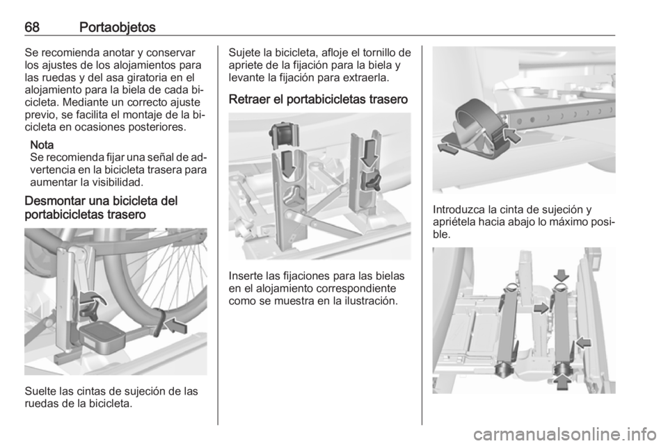 OPEL CORSA 2016  Manual de Instrucciones (in Spanish) 68PortaobjetosSe recomienda anotar y conservar
los ajustes de los alojamientos para
las ruedas y del asa giratoria en el
alojamiento para la biela de cada bi‐
cicleta. Mediante un correcto ajuste
pr