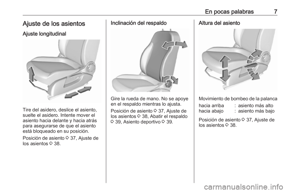 OPEL CORSA 2016  Manual de Instrucciones (in Spanish) En pocas palabras7Ajuste de los asientosAjuste longitudinal
Tire del asidero, deslice el asiento,
suelte el asidero. Intente mover el
asiento hacia delante y hacia atrás
para asegurarse de que el asi
