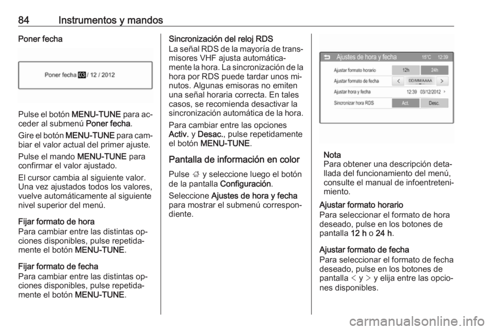 OPEL CORSA 2016  Manual de Instrucciones (in Spanish) 84Instrumentos y mandosPoner fecha
Pulse el botón MENU-TUNE para ac‐
ceder al submenú  Poner fecha.
Gire el botón  MENU-TUNE  para cam‐
biar el valor actual del primer ajuste.
Pulse el mando  M