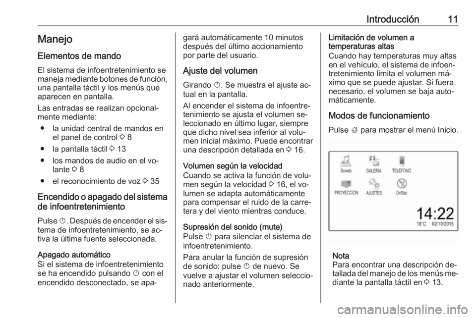 OPEL CORSA 2016.5 Manual de infoentretenimiento (in Spanish) Introducción11Manejo
Elementos de mando
El sistema de infoentretenimiento se
maneja mediante botones de función, una pantalla táctil y los menús que
aparecen en pantalla.
Las entradas se realizan OPEL CORSA 2016.5 Manual de infoentretenimiento (in Spanish) Introducción11Manejo
Elementos de mando
El sistema de infoentretenimiento se
maneja mediante botones de función, una pantalla táctil y los menús que
aparecen en pantalla.
Las entradas se realizan