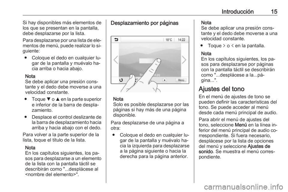 OPEL CORSA 2016.5  Manual de infoentretenimiento (in Spanish) Introducción15Si hay disponibles más elementos de
los que se presentan en la pantalla,
debe desplazarse por la lista.
Para desplazarse por una lista de ele‐
mentos de menú, puede realizar lo si�