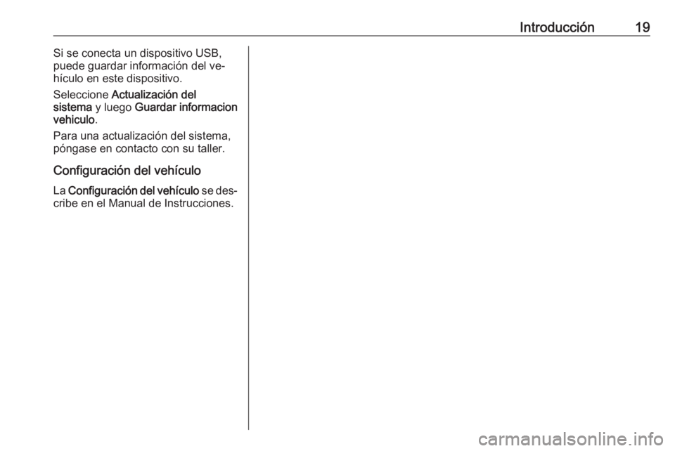 OPEL CORSA 2016.5 Manual de infoentretenimiento (in Spanish) Introducción19Si se conecta un dispositivo USB,
puede guardar información del ve‐ hículo en este dispositivo.
Seleccione Actualización del
sistema y luego Guardar informacion
vehiculo .
Para OPEL CORSA 2016.5 Manual de infoentretenimiento (in Spanish) Introducción19Si se conecta un dispositivo USB,
puede guardar información del ve‐ hículo en este dispositivo.
Seleccione Actualización del
sistema y luego Guardar informacion
vehiculo .
Para