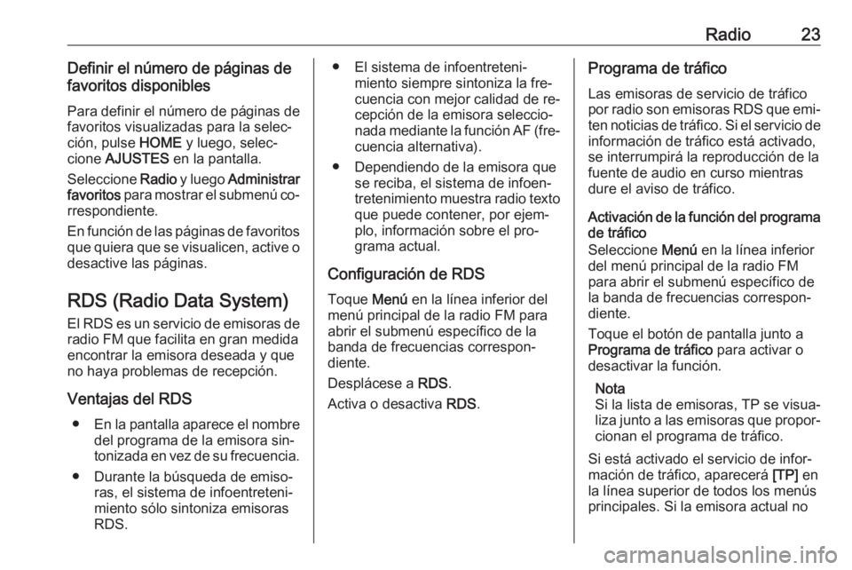 OPEL CORSA 2016.5  Manual de infoentretenimiento (in Spanish) Radio23Definir el número de páginas de
favoritos disponibles
Para definir el número de páginas de
favoritos visualizadas para la selec‐
ción, pulse  HOME y luego, selec‐
cione  AJUSTES  en la