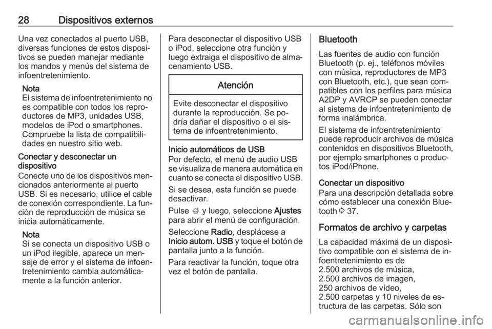 OPEL CORSA 2016.5  Manual de infoentretenimiento (in Spanish) 28Dispositivos externosUna vez conectados al puerto USB,
diversas funciones de estos disposi‐
tivos se pueden manejar mediante
los mandos y menús del sistema de
infoentretenimiento.
Nota
El sistema