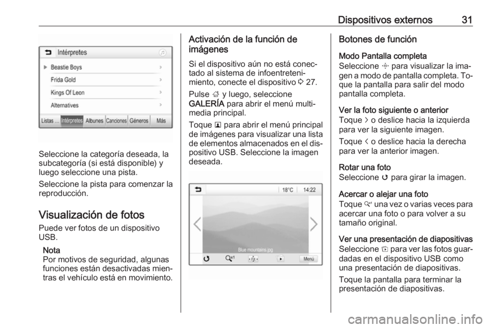 OPEL CORSA 2016.5 Manual de infoentretenimiento (in Spanish) Dispositivos externos31
Seleccione la categoría deseada, la
subcategoría (si está disponible) y luego seleccione una pista.
Seleccione la pista para comenzar la
reproducción.
Visualización de fot OPEL CORSA 2016.5 Manual de infoentretenimiento (in Spanish) Dispositivos externos31
Seleccione la categoría deseada, la
subcategoría (si está disponible) y luego seleccione una pista.
Seleccione la pista para comenzar la
reproducción.
Visualización de fot
