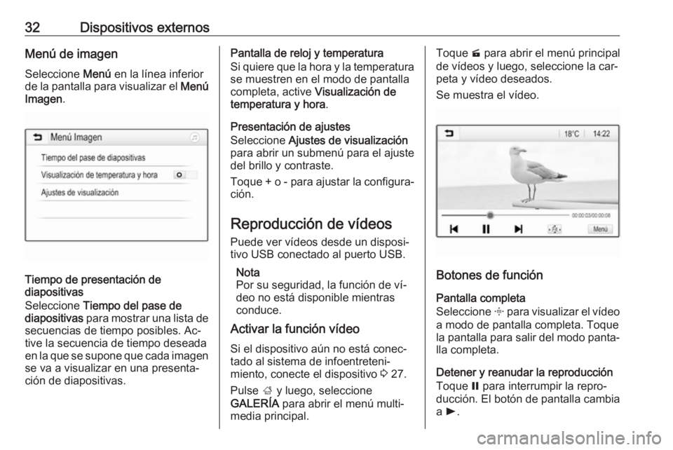 OPEL CORSA 2016.5 Manual de infoentretenimiento (in Spanish) 32Dispositivos externosMenú de imagenSeleccione Menú en la línea inferior
de la pantalla para visualizar el Menú
Imagen .
Tiempo de presentación de
diapositivas
Seleccione Tiempo del pase de
d OPEL CORSA 2016.5 Manual de infoentretenimiento (in Spanish) 32Dispositivos externosMenú de imagenSeleccione Menú en la línea inferior
de la pantalla para visualizar el Menú
Imagen .
Tiempo de presentación de
diapositivas
Seleccione Tiempo del pase de
d