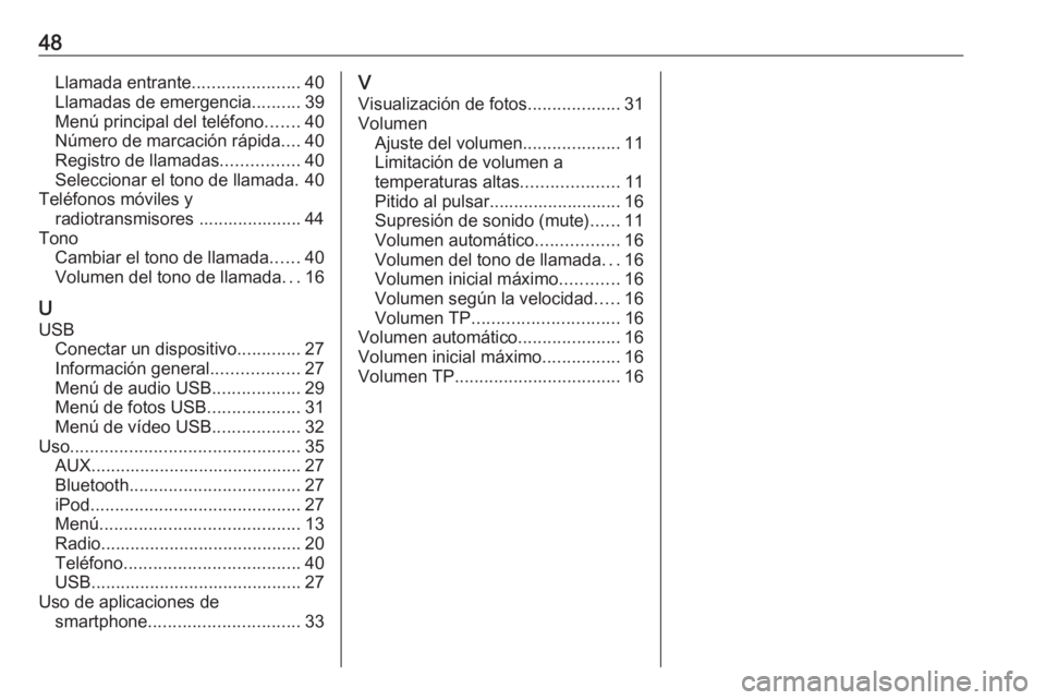 OPEL CORSA 2016.5  Manual de infoentretenimiento (in Spanish) 48Llamada entrante......................40
Llamadas de emergencia ..........39
Menú principal del teléfono .......40
Número de marcación rápida ....40
Registro de llamadas ................40
Sele