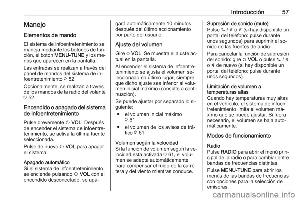 OPEL CORSA 2016.5 Manual de infoentretenimiento (in Spanish) Introducción57Manejo
Elementos de mando
El sistema de infoentretenimiento se
maneja mediante los botones de fun‐
ción, el botón MENU-TUNE y los me‐
nús que aparecen en la pantalla.
Las entrad OPEL CORSA 2016.5 Manual de infoentretenimiento (in Spanish) Introducción57Manejo
Elementos de mando
El sistema de infoentretenimiento se
maneja mediante los botones de fun‐
ción, el botón MENU-TUNE y los me‐
nús que aparecen en la pantalla.
Las entrad