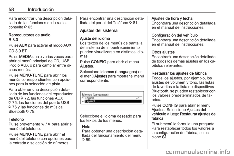 OPEL CORSA 2016.5  Manual de infoentretenimiento (in Spanish) 58IntroducciónPara encontrar una descripción deta‐
llada de las funciones de la radio,
consulte  3 63.
Reproductores de audio
R 3.0
Pulse  AUX para activar el modo AUX.
CD 3.0 BT
Pulse  MEDIA  una