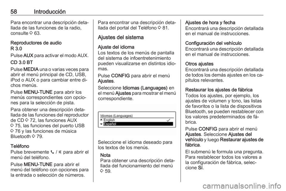 OPEL CORSA 2016.5 Manual de infoentretenimiento (in Spanish) 58IntroducciónPara encontrar una descripción deta‐
llada de las funciones de la radio,
consulte 3 63.
Reproductores de audio
R 3.0
Pulse AUX para activar el modo AUX.
CD 3.0 BT
Pulse MEDIA una OPEL CORSA 2016.5 Manual de infoentretenimiento (in Spanish) 58IntroducciónPara encontrar una descripción deta‐
llada de las funciones de la radio,
consulte 3 63.
Reproductores de audio
R 3.0
Pulse AUX para activar el modo AUX.
CD 3.0 BT
Pulse MEDIA una