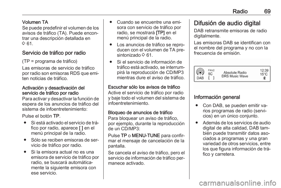 OPEL CORSA 2016.5 Manual de infoentretenimiento (in Spanish) Radio69Volumen TA
Se puede predefinir el volumen de los
avisos de tráfico (TA). Puede encon‐
trar una descripción detallada en
3 61.
Servicio de tráfico por radio (TP = programa de tráfico)
Las OPEL CORSA 2016.5 Manual de infoentretenimiento (in Spanish) Radio69Volumen TA
Se puede predefinir el volumen de los
avisos de tráfico (TA). Puede encon‐
trar una descripción detallada en
3 61.
Servicio de tráfico por radio (TP = programa de tráfico)
Las