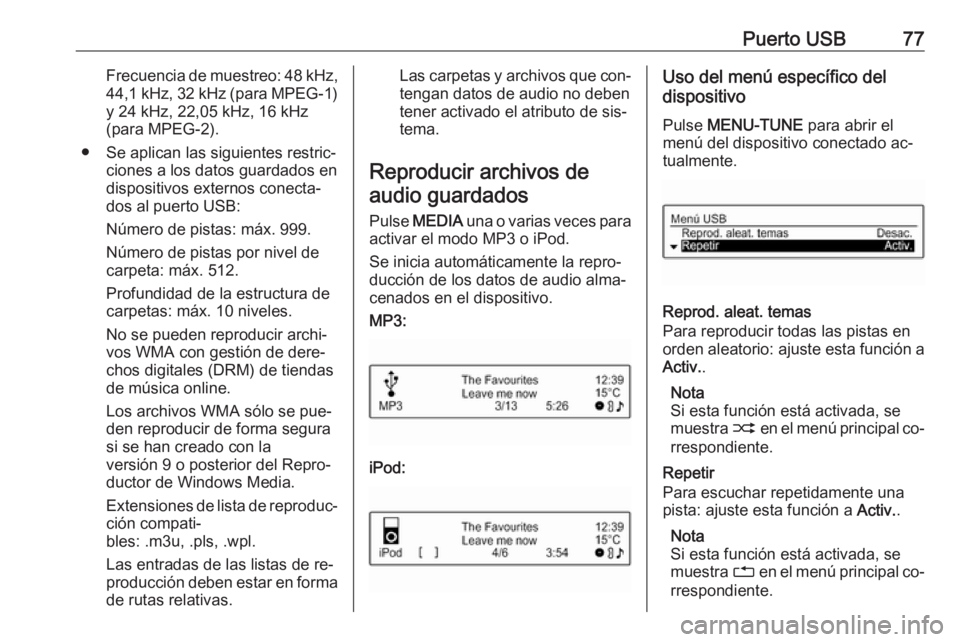 OPEL CORSA 2016.5 Manual de infoentretenimiento (in Spanish) Puerto USB77Frecuencia de muestreo: 48 kHz,
44,1 kHz, 32 kHz (para MPEG-1)
y 24 kHz, 22,05 kHz, 16 kHz
(para MPEG-2).
● Se aplican las siguientes restric‐ ciones a los datos guardados en
dispositi OPEL CORSA 2016.5 Manual de infoentretenimiento (in Spanish) Puerto USB77Frecuencia de muestreo: 48 kHz,
44,1 kHz, 32 kHz (para MPEG-1)
y 24 kHz, 22,05 kHz, 16 kHz
(para MPEG-2).
● Se aplican las siguientes restric‐ ciones a los datos guardados en
dispositi
