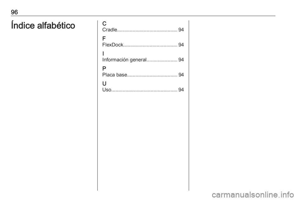 OPEL CORSA 2016.5  Manual de infoentretenimiento (in Spanish) 96Índice alfabéticoCCradle ........................................... 94
F
FlexDock....................................... 94
I
Información general ......................94
P Placa base ..........